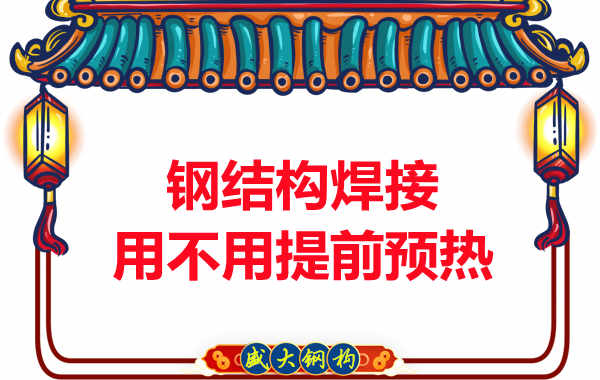 山西鋼結構加工廠，焊接前還用預熱？